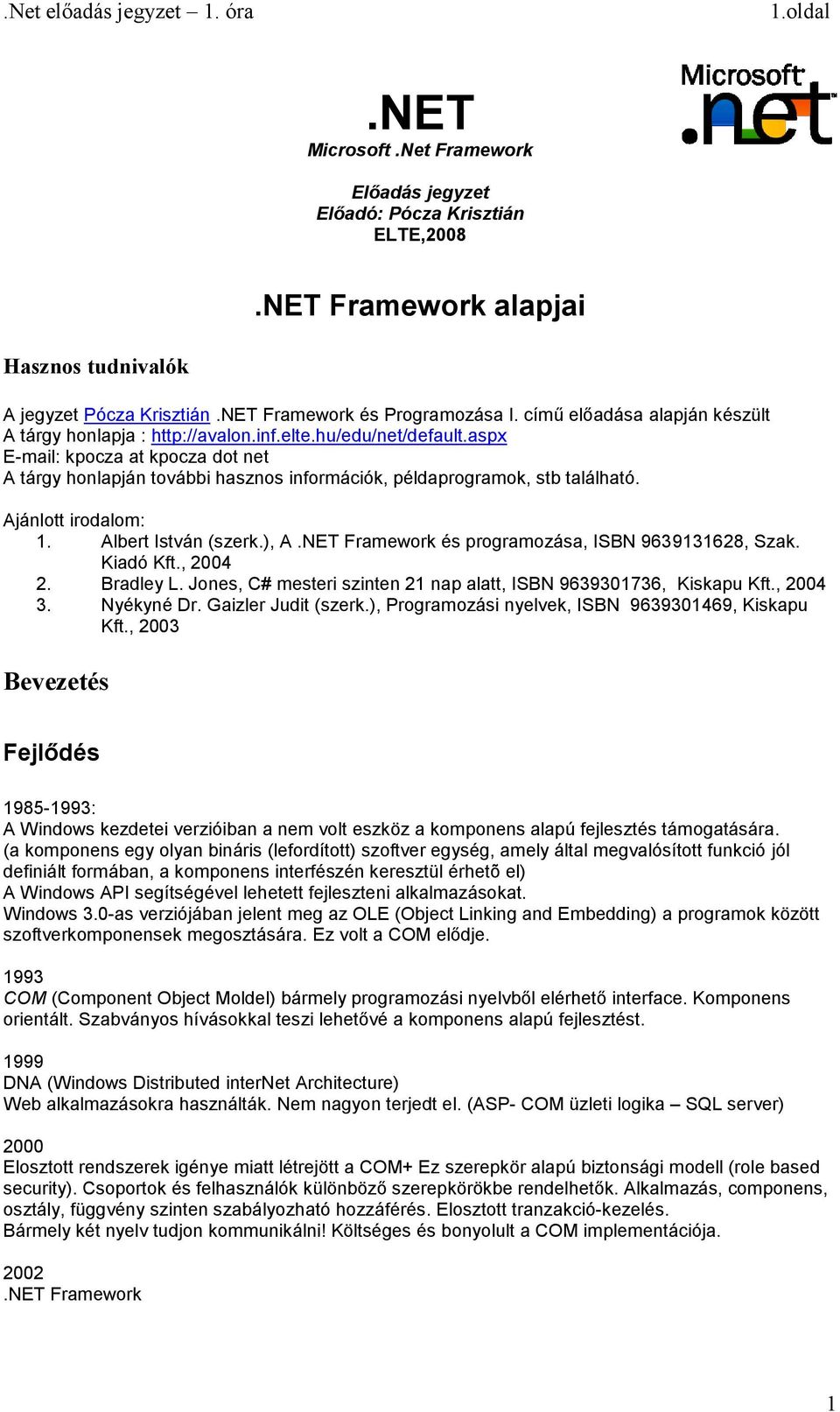 aspx E-mail: kpocza at kpocza dot net A tárgy honlapján további hasznos információk, példaprogramok, stb található. Ajánlott irodalom: 1. Albert István (szerk.), A.