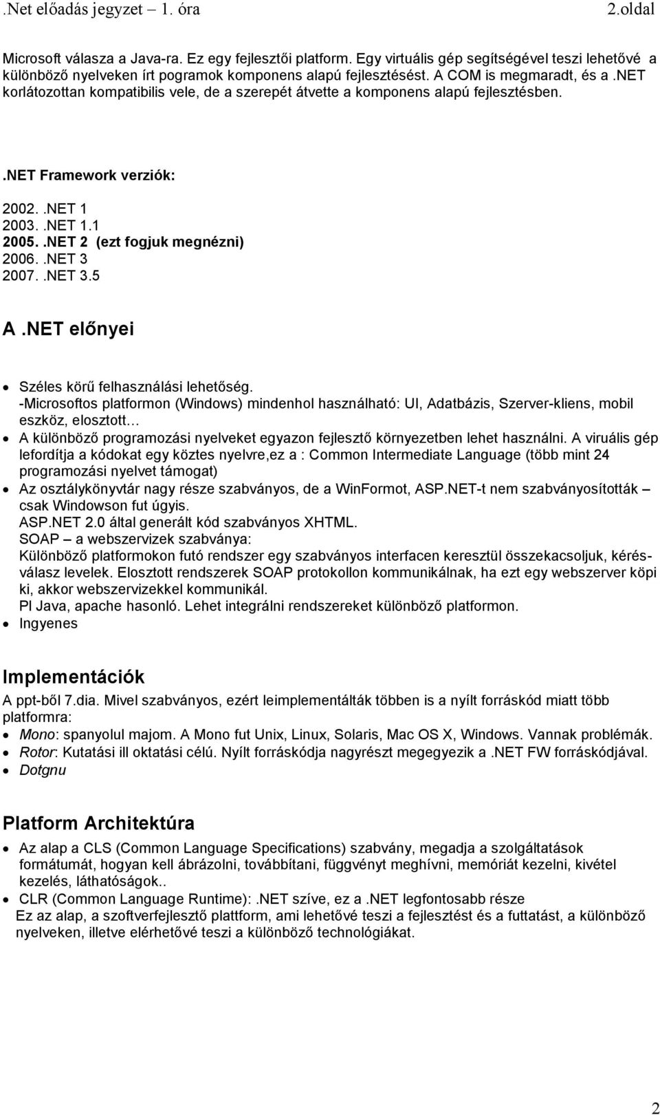 .NET 2 (ezt fogjuk megnézni) 2006..NET 3 2007..NET 3.5 A.NET előnyei Széles körű felhasználási lehetőség.