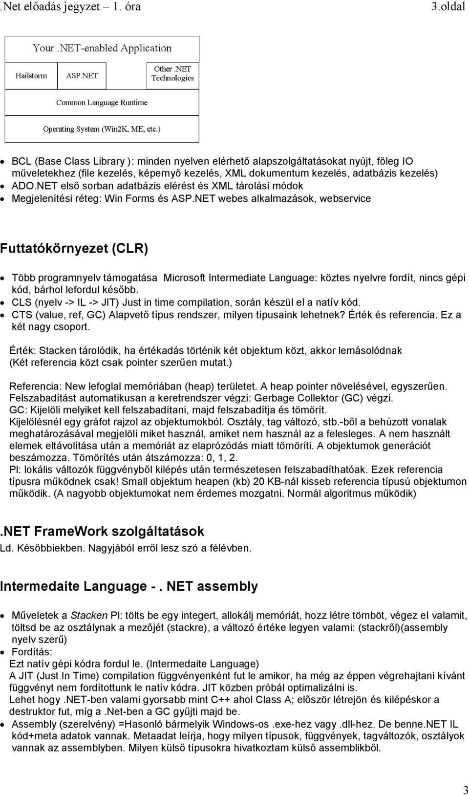 NET webes alkalmazások, webservice Futtatókörnyezet (CLR) Több programnyelv támogatása Microsoft Intermediate Language: köztes nyelvre fordít, nincs gépi kód, bárhol lefordul később.