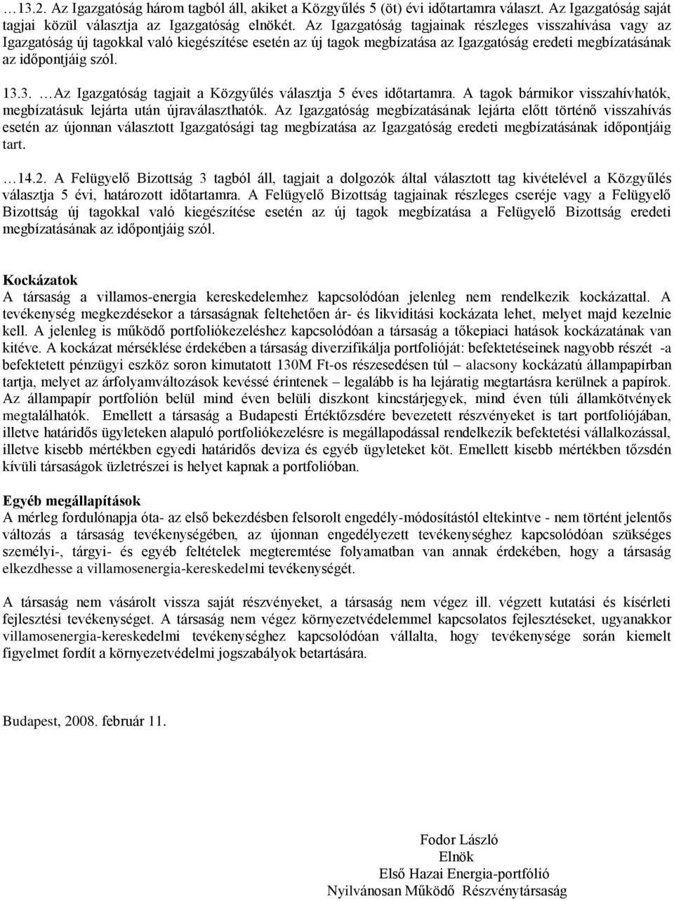 3. Az Igazgatóság tagjait a Közgyűlés választja 5 éves időtartamra. A tagok bármikor visszahívhatók, megbízatásuk lejárta után újraválaszthatók.