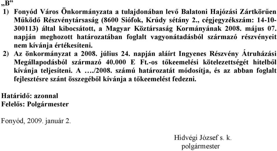 napján meghozott határozatában foglalt vagyonátadásból származó részvényeit nem kívánja értékesíteni. 2) Az önkormányzat a 2008. július 24.