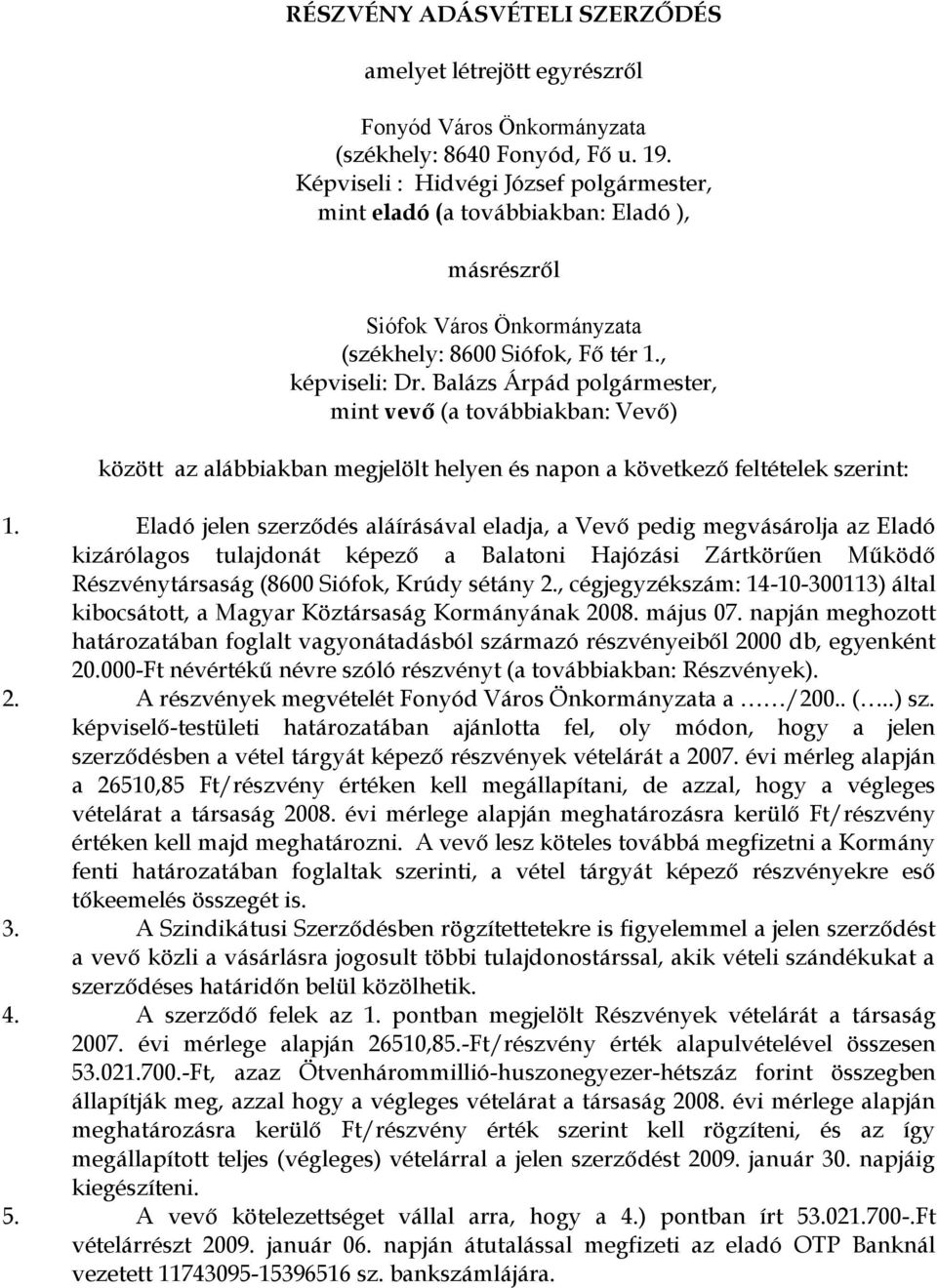 Balázs Árpád polgármester, mint vevő (a továbbiakban: Vevő) között az alábbiakban megjelölt helyen és napon a következő feltételek szerint: 1.