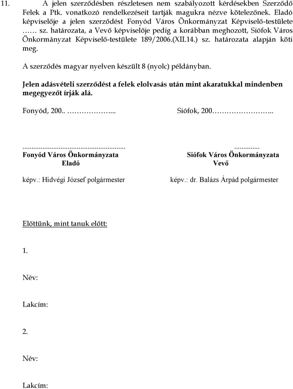 határozata, a Vevő képviselője pedig a korábban meghozott, Siófok Város Önkormányzat Képviselő-testülete 189/2006.(XII.14.) sz. határozata alapján köti meg.