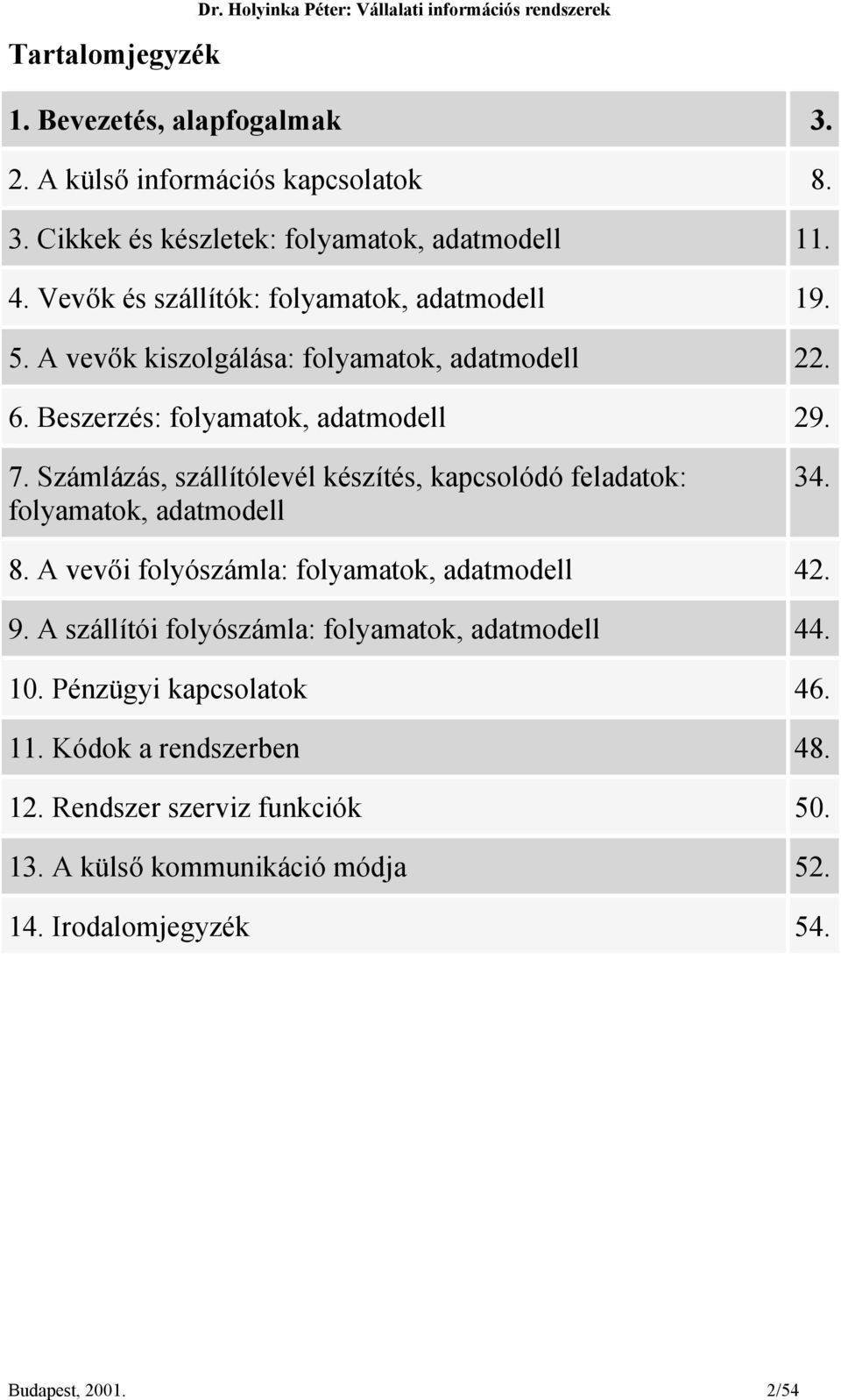 Számlázás, szállítólevél készítés, kapcsolódó feladatok: folyamatok, adatmodell 34. 8. A vevői folyószámla: folyamatok, adatmodell 42. 9.