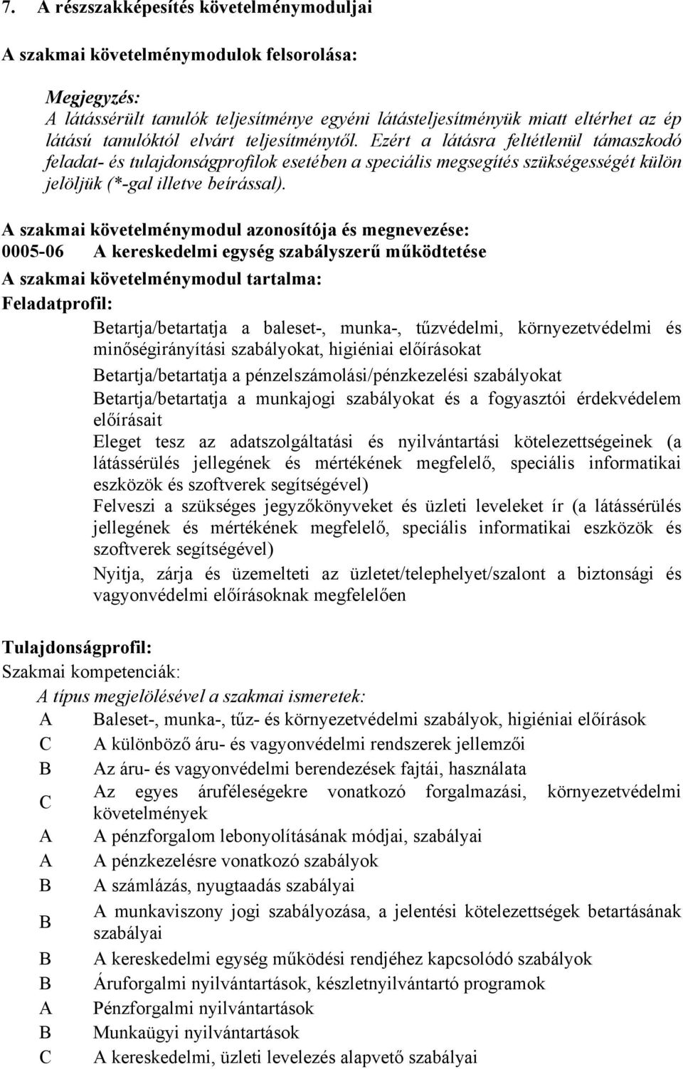 A szakmai követelménymodul azonosítója és megnevezése: 000506 A kereskedelmi egység szabályszerű működtetése A szakmai követelménymodul tartalma: Feladatprofil: Betartja/betartatja a baleset, munka,