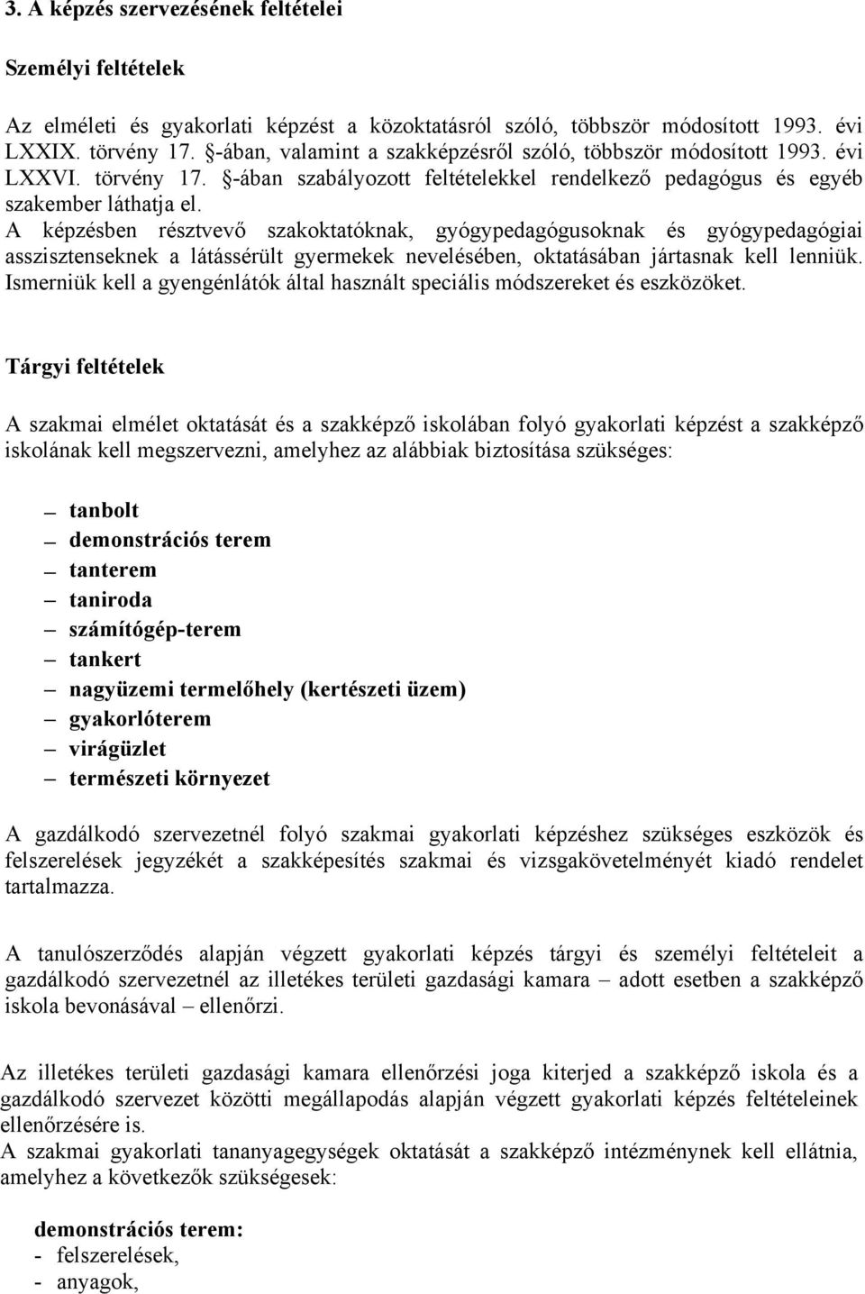 A képzésben résztvevő szakoktatóknak, gyógypedagógusoknak és gyógypedagógiai asszisztenseknek a látássérült gyermekek nevelésében, oktatásában jártasnak kell lenniük.