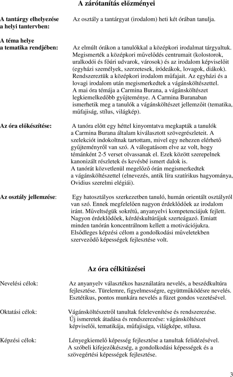 Megismerték a középkori mővelıdés centrumait (kolostorok, uralkodói és fıúri udvarok, városok) és az irodalom képviselıit (egyházi személyek, szerzetesek, íródeákok, lovagok, diákok).
