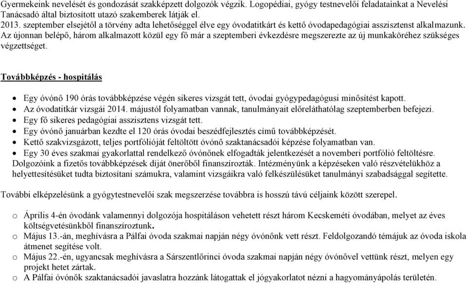 Az újonnan belépő, három alkalmazott közül egy fő már a szeptemberi évkezdésre megszerezte az új munkaköréhez szükséges végzettséget.
