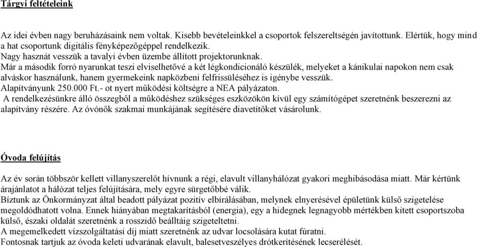 Már a második forró nyarunkat teszi elviselhetővé a két légkondicionáló készülék, melyeket a kánikulai napokon nem csak alváskor használunk, hanem gyermekeink napközbeni felfrissüléséhez is igénybe