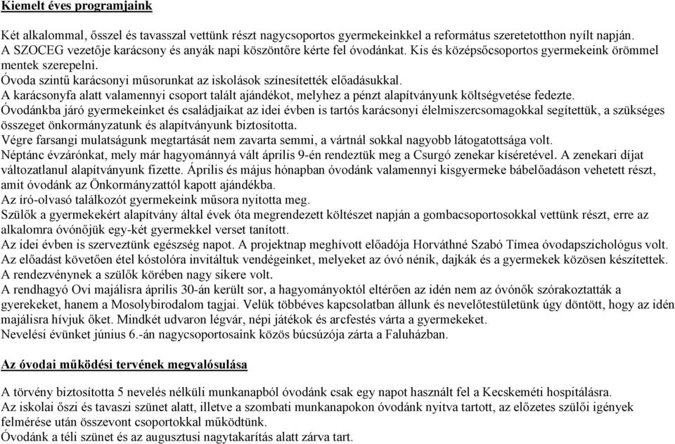 Óvoda szintű karácsonyi műsorunkat az iskolások színesítették előadásukkal. A karácsonyfa alatt valamennyi csoport talált ajándékot, melyhez a pénzt alapítványunk költségvetése fedezte.
