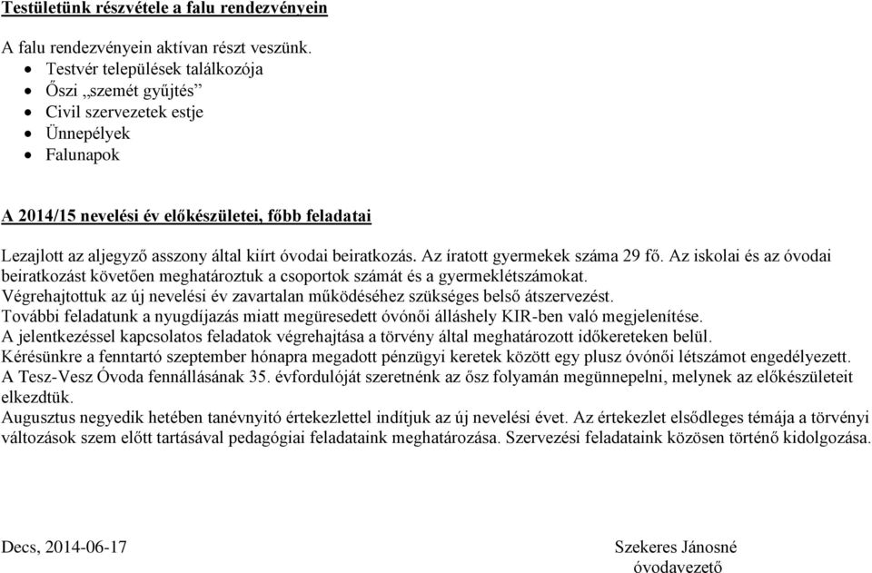 beiratkozás. Az íratott gyermekek száma 29 fő. Az iskolai és az óvodai beiratkozást követően meghatároztuk a csoportok számát és a gyermeklétszámokat.