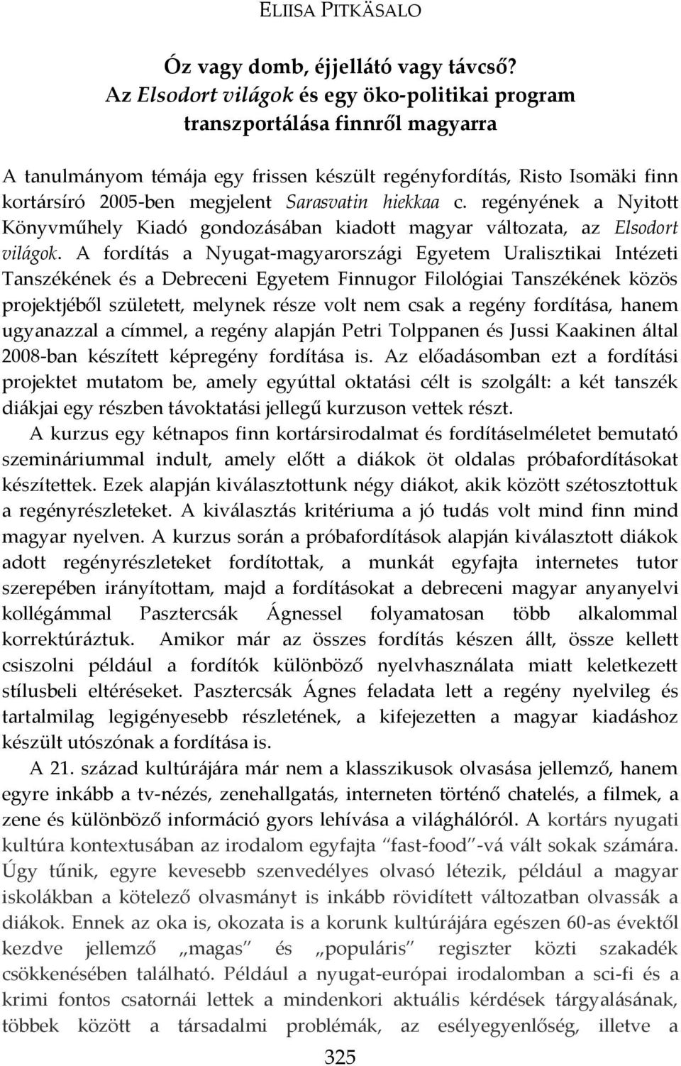 hiekkaa c. regényének a Nyitott Könyvműhely Kiadó gondoz{s{ban kiadott magyar v{ltozata, az Elsodort vil{gok.