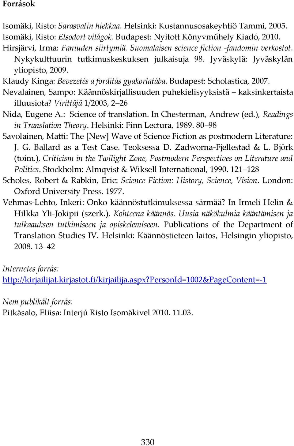 Klaudy Kinga: Bevezetés a fordít{s gyakorlat{ba. Budapest: Scholastica, 2007. Nevalainen, Sampo: Käännöskirjallisuuden puhekielisyyksistä kaksinkertaista illuusiota?