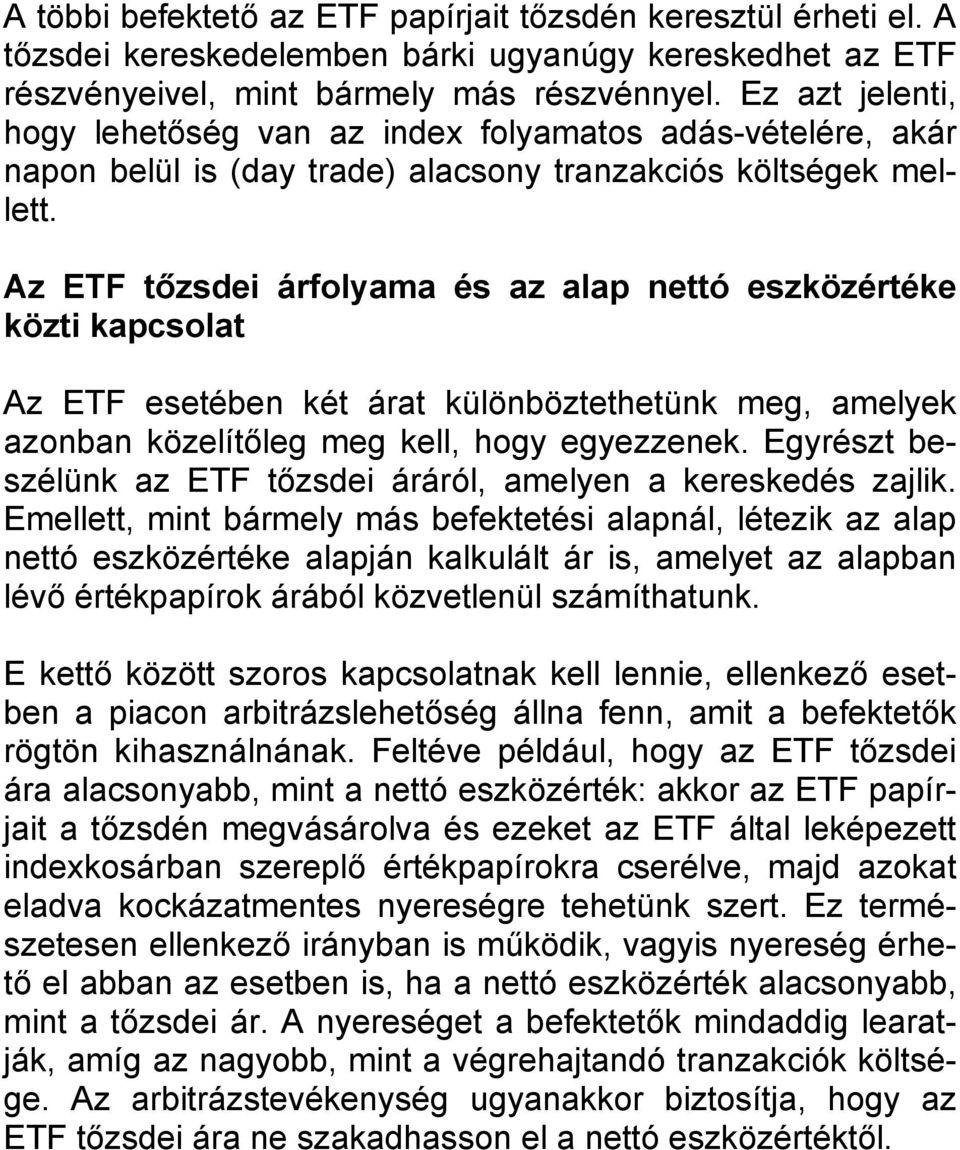 Az ETF tőzsdei árfolyama és az alap nettó eszközértéke közti kapcsolat Az ETF esetében két árat különböztethetünk meg, amelyek azonban közelítőleg meg kell, hogy egyezzenek.