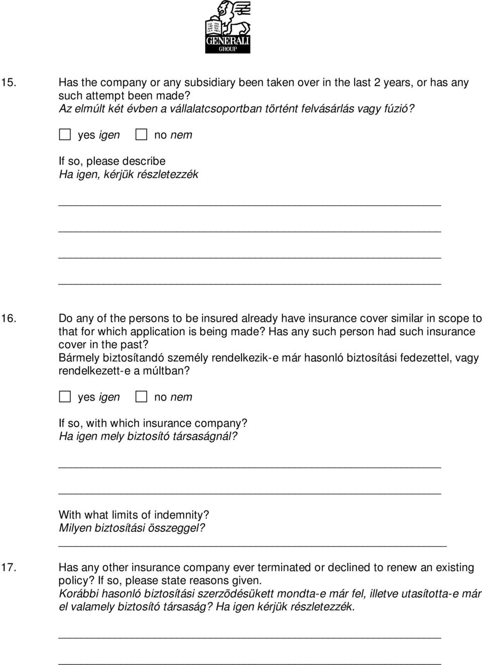 Bármely biztosítandó személy rendelkezik-e már hasonló biztosítási fedezettel, vagy rendelkezett-e a múltban? If so, with which insurance company? Ha igen mely biztosító társaságnál?