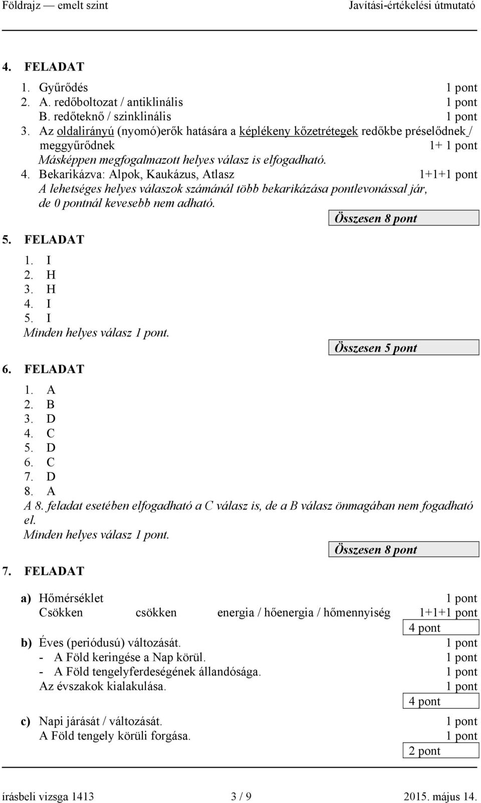 Bekarikázva: Alpok, Kaukázus, Atlasz 1+1+ A lehetséges helyes válaszok számánál több bekarikázása pontlevonással jár, de 0 pontnál kevesebb nem adható. Összesen 8 pont 5. FELADAT 1. I 2. H 3. H 4.