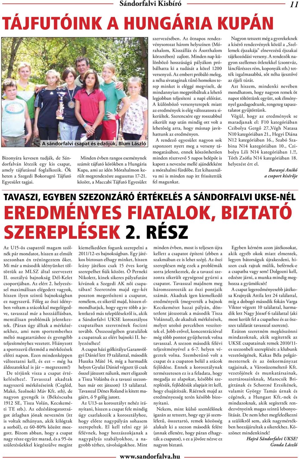 között, a Maccabi Tájfutó Egyesület szervezésében. Az ötnapos rendezvénysorozat három helyszínen (Mórahalom, Kisszállás és Ásotthalom körzetében) zajlott.