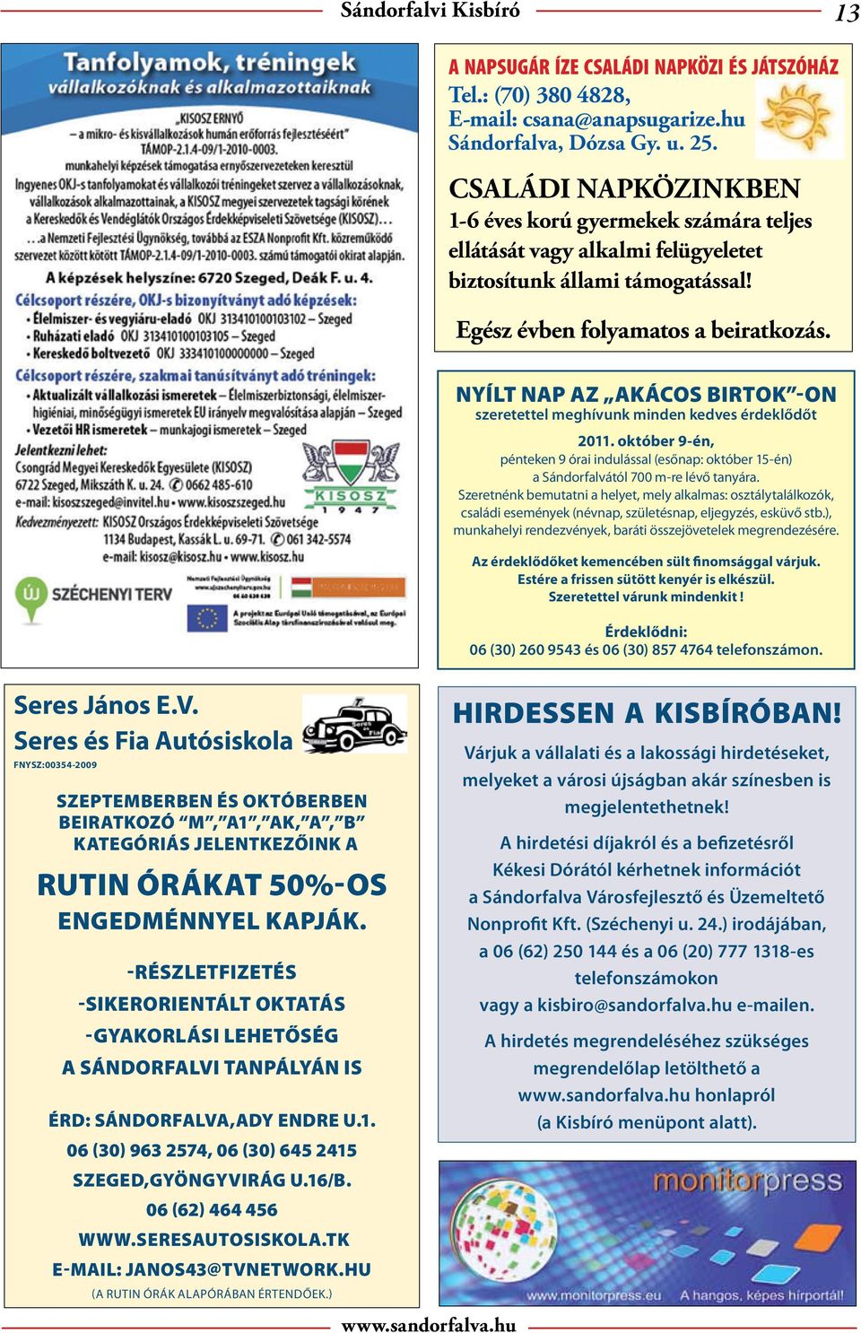 nyílt nap az akácos birtok -on szeretettel meghívunk minden kedves érdeklődőt 2011. október 9-én, pénteken 9 órai indulással (esőnap: október 15-én) a Sándorfalvától 700 m-re lévő tanyára.