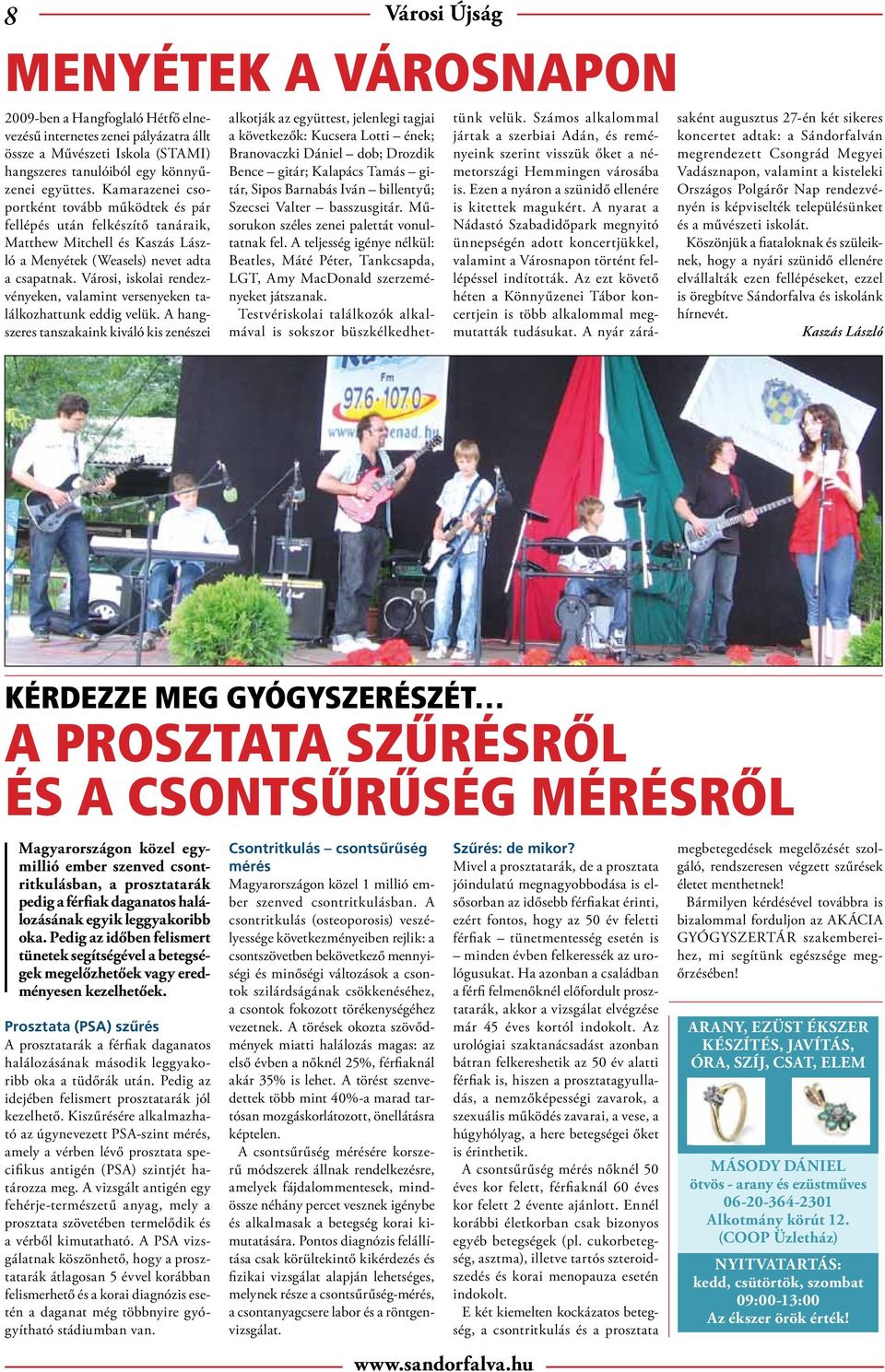 Városi, iskolai rendezvényeken, valamint versenyeken találkozhattunk eddig velük.
