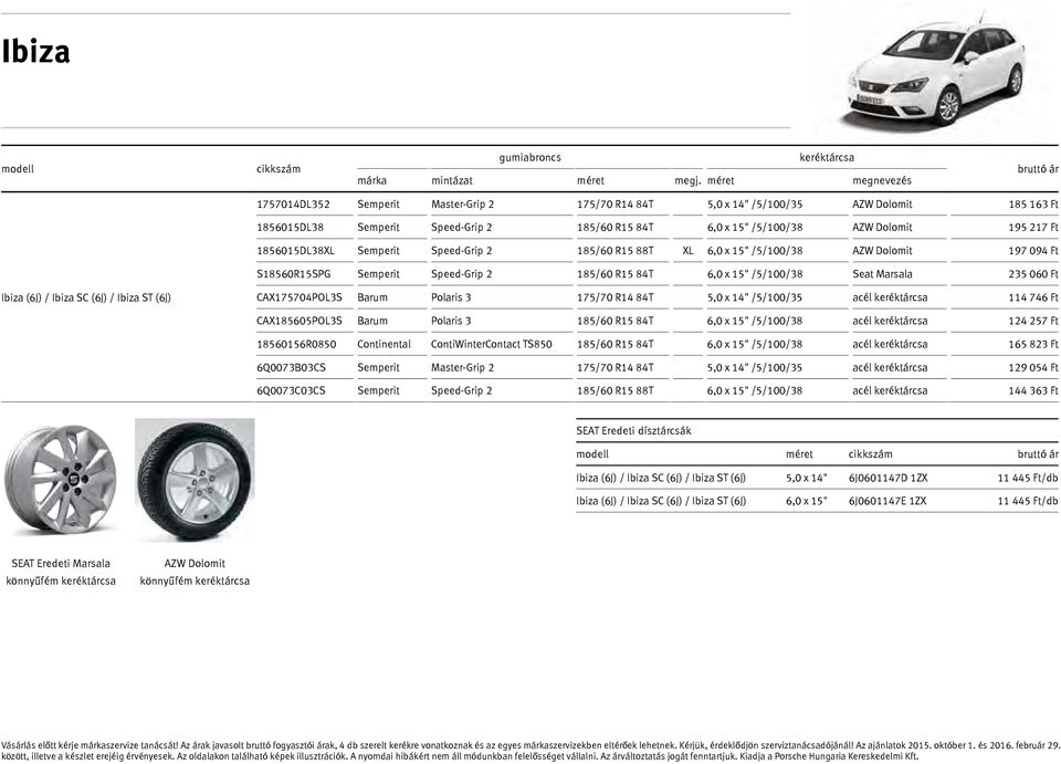 1856015DL38XL Semperit Speed-Grip 2 185/60 R15 88T XL 6,0 x 15" /5/100/38 197 094 Ft S18560R15SPG Semperit Speed-Grip 2 185/60 R15 84T 6,0 x 15" /5/100/38 Seat Marsala 235 060 Ft Ibiza (6J) / Ibiza