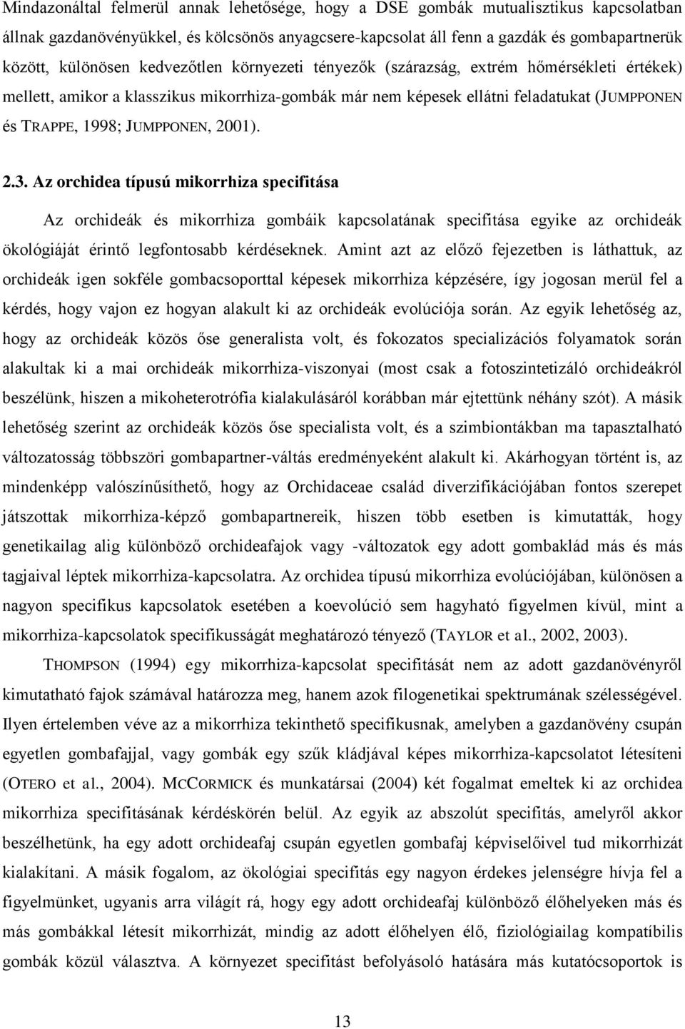 2001). 2.3. Az orchidea típusú mikorrhiza specifitása Az orchideák és mikorrhiza gombáik kapcsolatának specifitása egyike az orchideák ökológiáját érintő legfontosabb kérdéseknek.