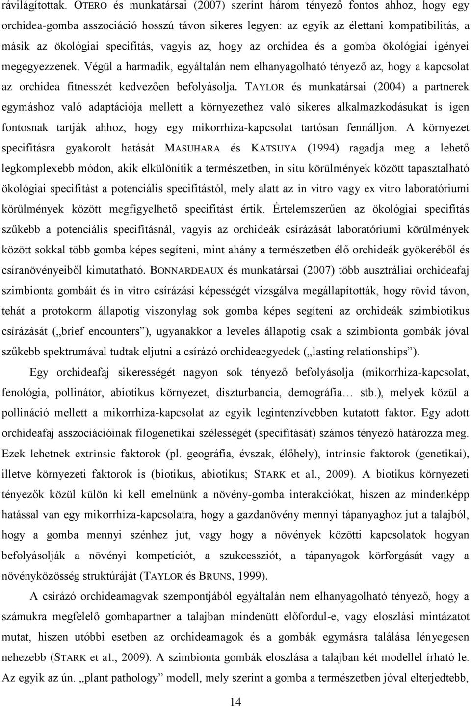 vagyis az, hogy az orchidea és a gomba ökológiai igényei megegyezzenek. Végül a harmadik, egyáltalán nem elhanyagolható tényező az, hogy a kapcsolat az orchidea fitnesszét kedvezően befolyásolja.