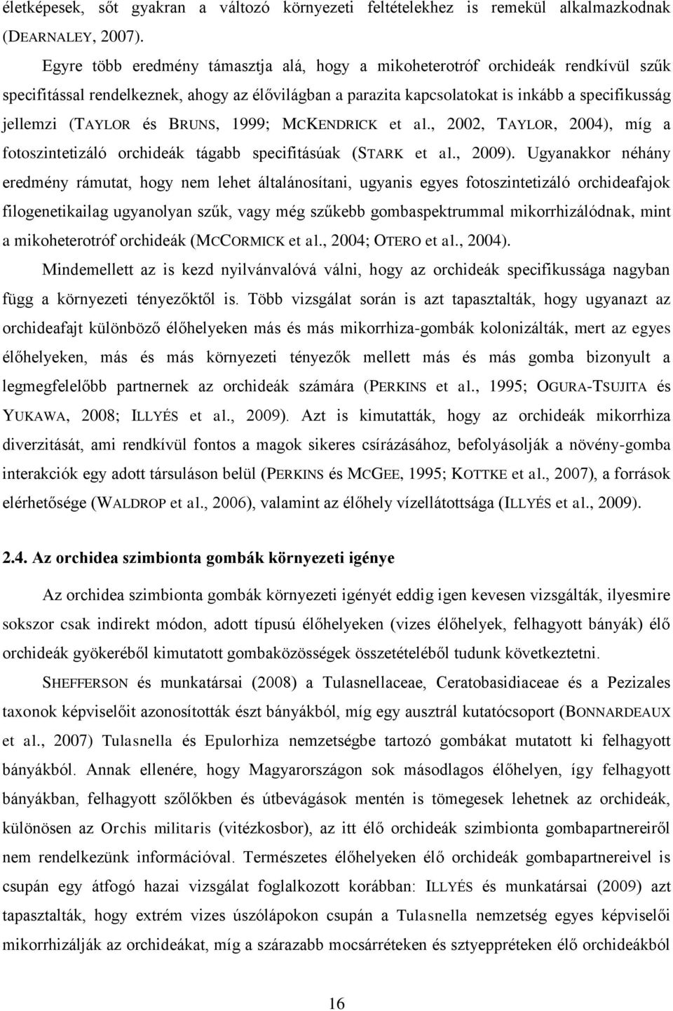és BRUNS, 1999; MCKENDRICK et al., 2002, TAYLOR, 2004), míg a fotoszintetizáló orchideák tágabb specifitásúak (STARK et al., 2009).