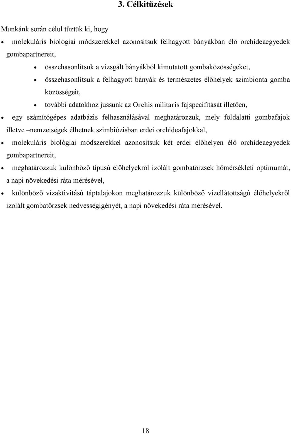 számítógépes adatbázis felhasználásával meghatározzuk, mely földalatti gombafajok illetve nemzetségek élhetnek szimbiózisban erdei orchideafajokkal, molekuláris biológiai módszerekkel azonosítsuk két