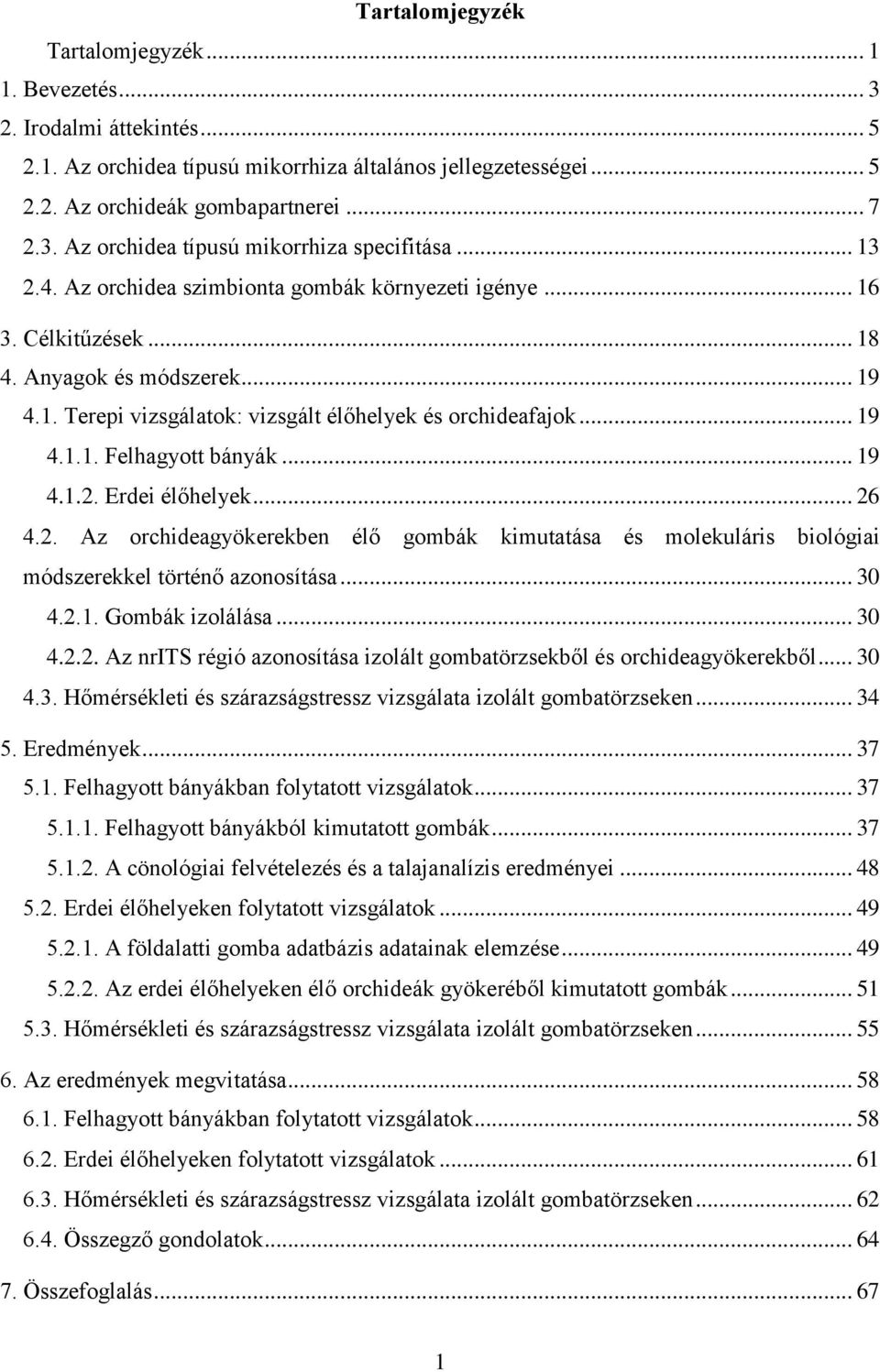 .. 19 4.1.2. Erdei élőhelyek... 26 4.2. Az orchideagyökerekben élő gombák kimutatása és molekuláris biológiai módszerekkel történő azonosítása... 30 4.2.1. Gombák izolálása... 30 4.2.2. Az nrits régió azonosítása izolált gombatörzsekből és orchideagyökerekből.