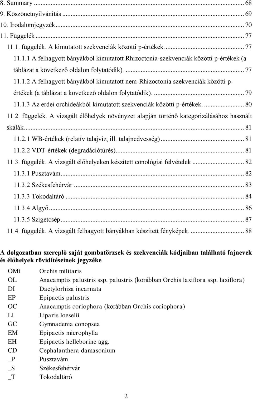 ... 80 11.2. függelék. A vizsgált élőhelyek növényzet alapján történő kategorizálásához használt skálák... 81 11.2.1 WB-értékek (relatív talajvíz, ill. talajnedvesség)... 81 11.2.2 VDT-értékek (degradációtűrés).