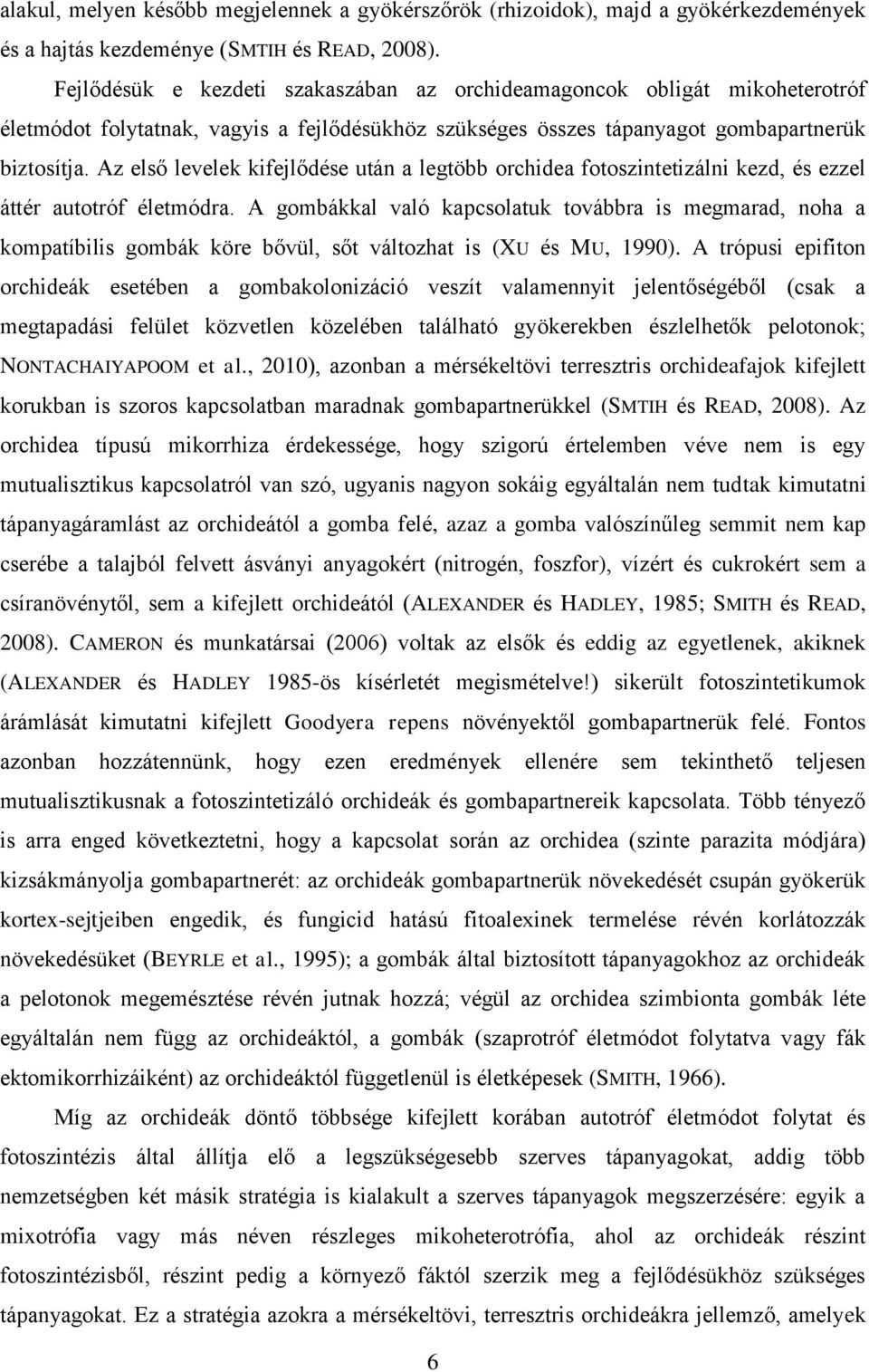 Az első levelek kifejlődése után a legtöbb orchidea fotoszintetizálni kezd, és ezzel áttér autotróf életmódra.
