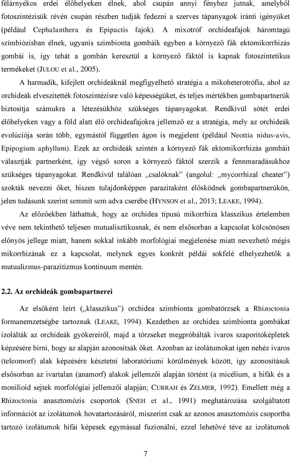 A mixotróf orchideafajok háromtagú szimbiózisban élnek, ugyanis szimbionta gombáik egyben a környező fák ektomikorrhizás gombái is, így tehát a gombán keresztül a környező fáktól is kapnak