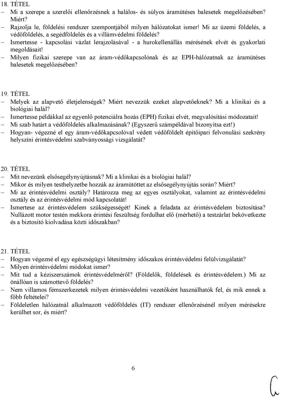 Milyen fizikai szerepe van az áram-védőkapcsolónak és az EPH-hálózatnak az áramütéses balesetek megelőzésében? 19. TÉTEL Melyek az alapvető életjelenségek? Miért nevezzük ezeket alapvetőeknek?