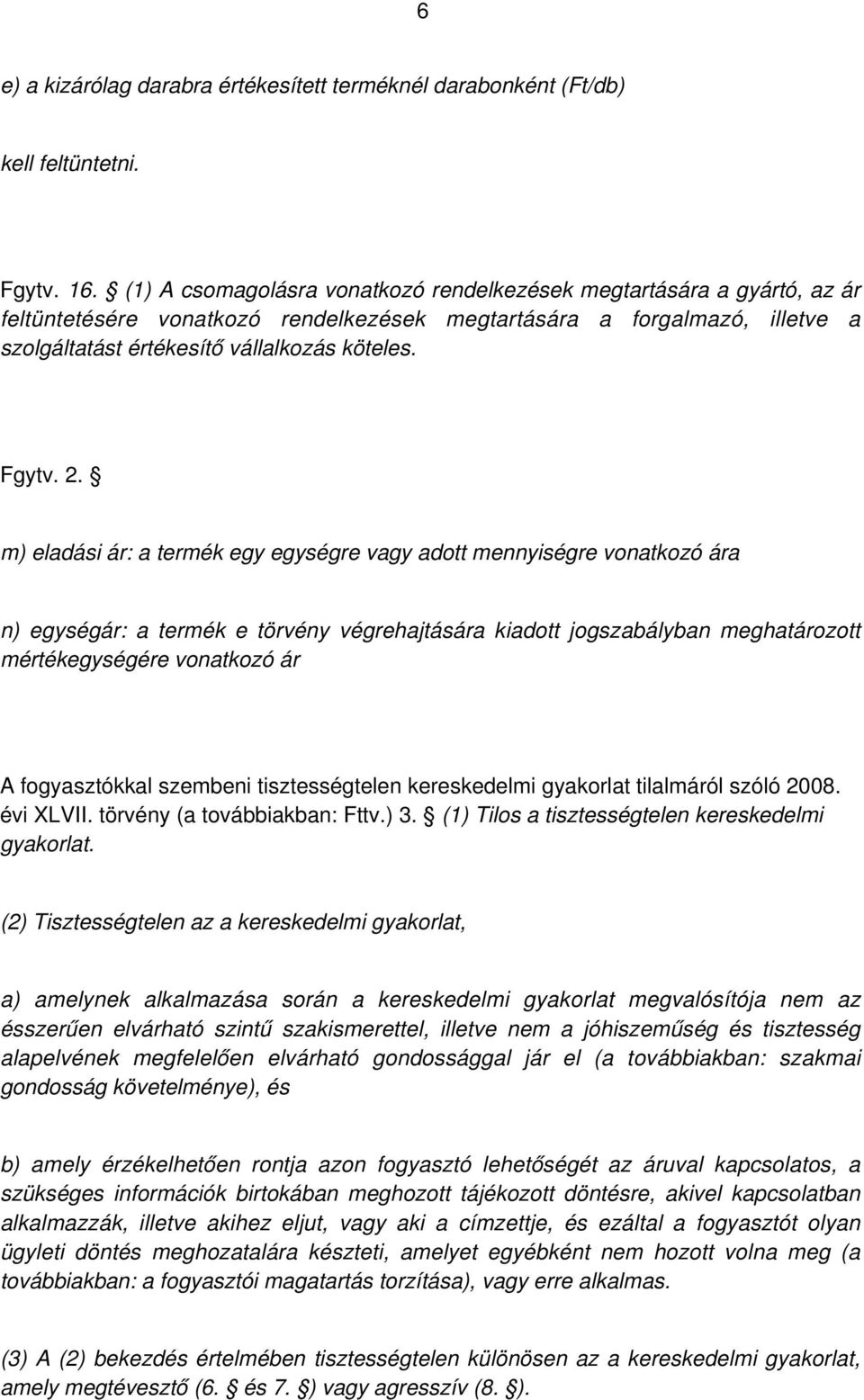 2. m) eladási ár: a termék egy egységre vagy adott mennyiségre vonatkozó ára n) egységár: a termék e törvény végrehajtására kiadott jogszabályban meghatározott mértékegységére vonatkozó ár A