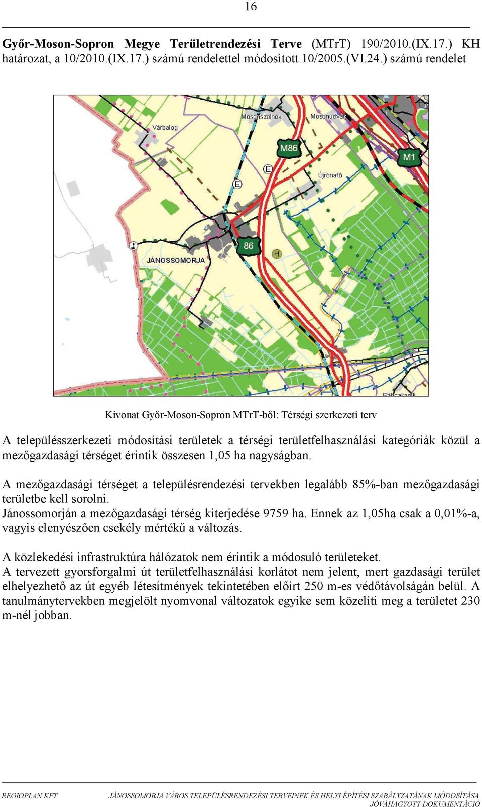 érintik összesen 1,05 ha nagyságban. A mezıgazdasági térséget a településrendezési tervekben legalább 85%-ban mezıgazdasági területbe kell sorolni.