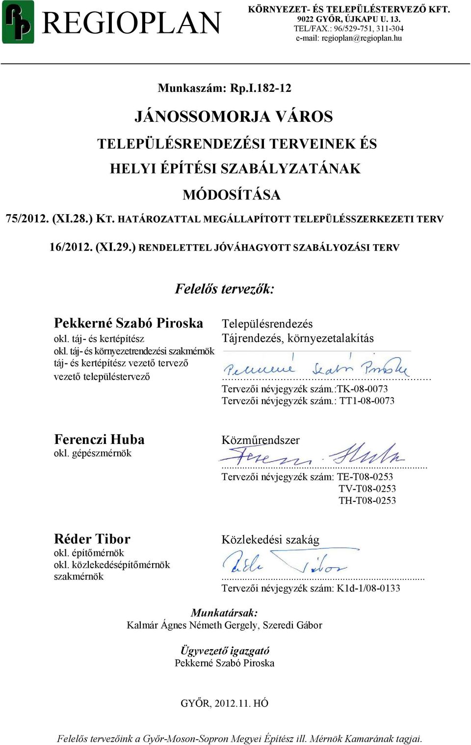 ) RENDELETTEL JÓVÁHAGYOTT SZABÁLYOZÁSI TERV Pekkerné Szabó Piroska Felelıs tervezık: Településrendezés Tájrendezés, környezetalakítás okl. táj- és kertépítész okl.