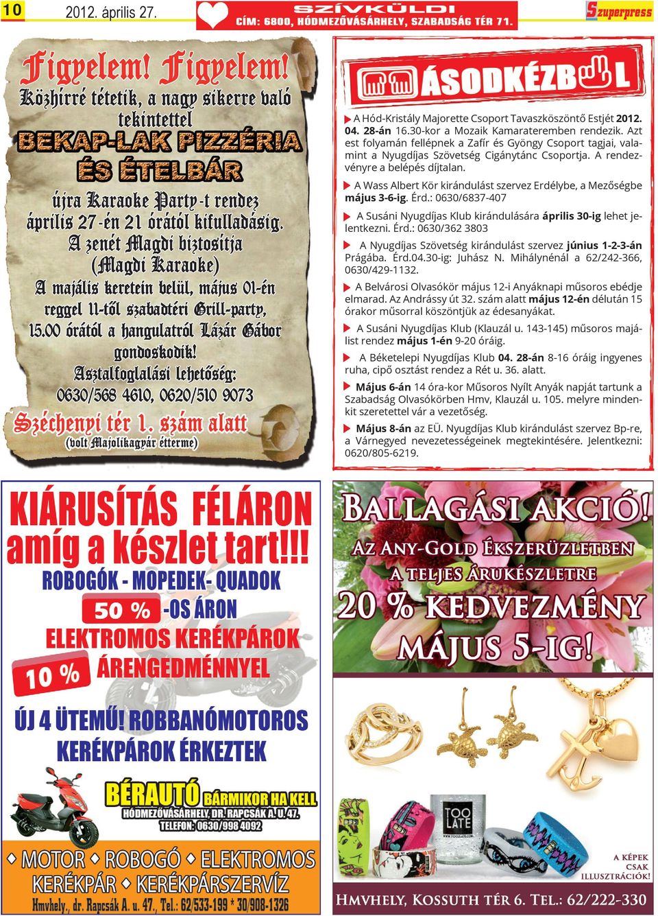 A Wass Albert Kör kirándulást szervez Erdélybe, a Mezőségbe május 3-6-ig. Érd.: 0630/6837-407 A Susáni Nyugdíjas Klub kirándulására április 30-ig lehet jelentkezni. Érd.: 0630/362 3803 A Nyugdíjas Szövetség kirándulást szervez június 1-2-3-án Prágába.