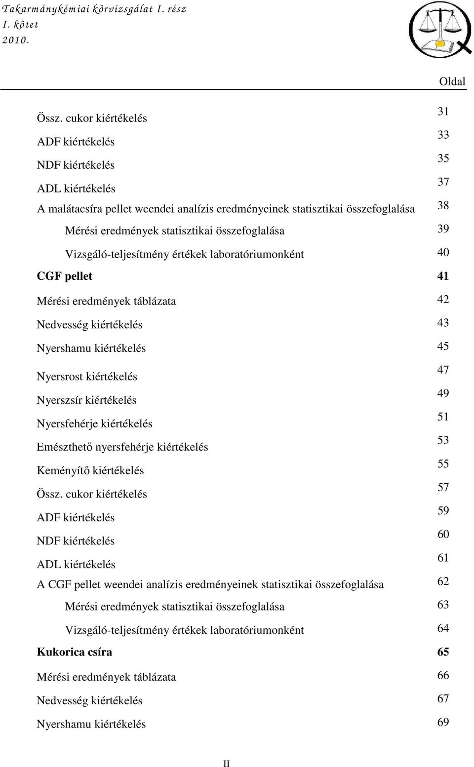 összefoglalása 39 Vizsgáló-teljesítmény értékek laboratóriumonként 40 CGF pellet 41 Mérési eredmények táblázata 42 Nedvesség kiértékelés 43 Nyershamu kiértékelés 45 Nyersrost kiértékelés 47 Nyerszsír