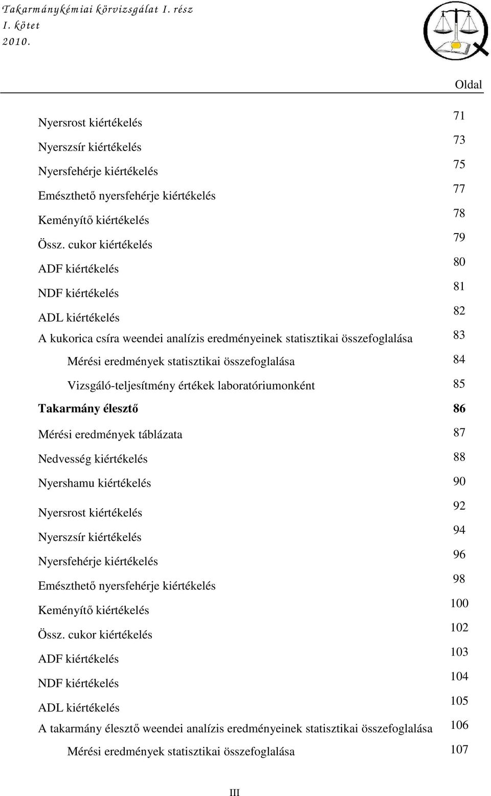 cukor kiértékelés 79 ADF kiértékelés 80 NDF kiértékelés 81 ADL kiértékelés 82 A kukorica csíra weendei analízis eredményeinek statisztikai összefoglalása 83 Mérési eredmények statisztikai