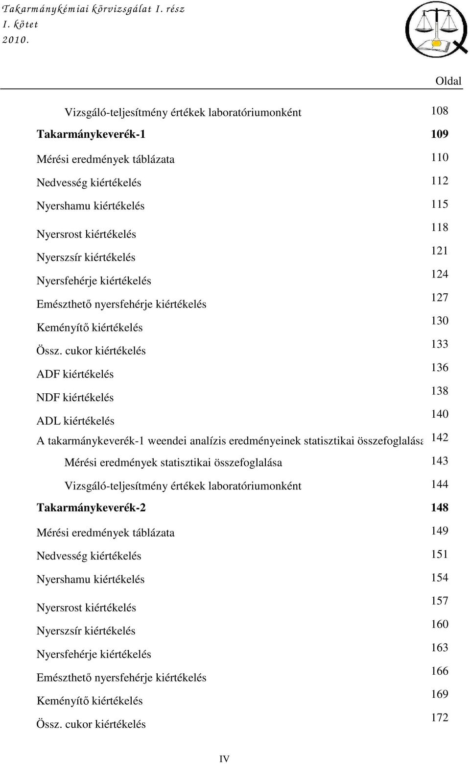 Nyerszsír kiértékelés 121 Nyersfehérje kiértékelés 124 Emészthetı nyersfehérje kiértékelés 127 Keményítı kiértékelés 130 Össz.