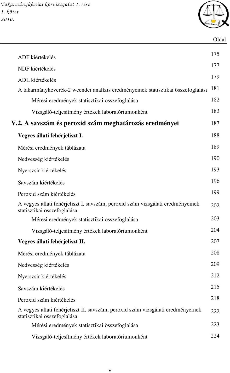 Vizsgáló-teljesítmény értékek laboratóriumonként 183 V.2. A savszám és peroxid szám meghatározás eredményei 187 Vegyes állati fehérjeliszt I.