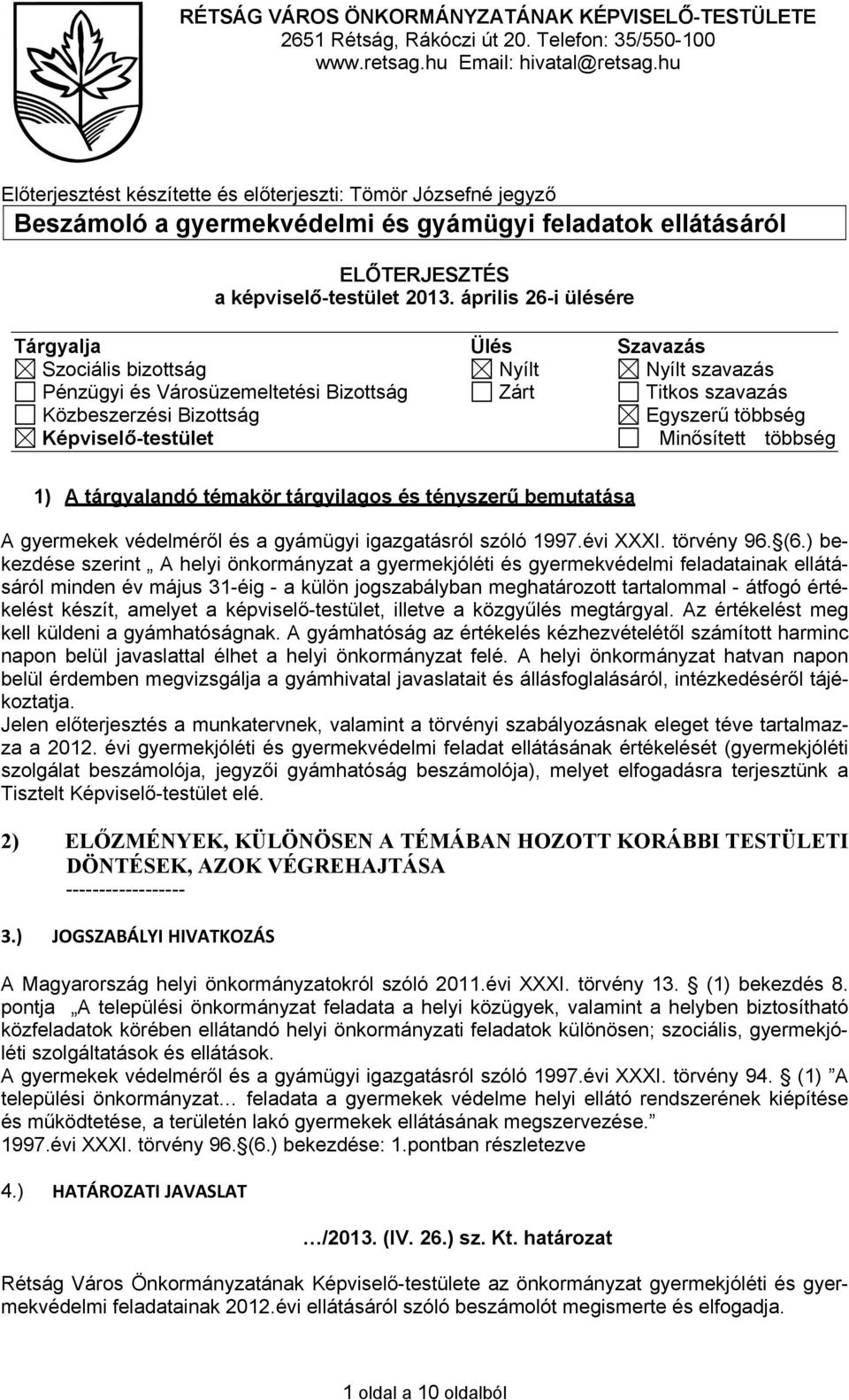 április 26-i ülésére Tárgyalja Ülés Szavazás Szociális bizottság Nyílt Nyílt szavazás Pénzügyi és Városüzemeltetési Bizottság Zárt Titkos szavazás Közbeszerzési Bizottság Egyszerű többség