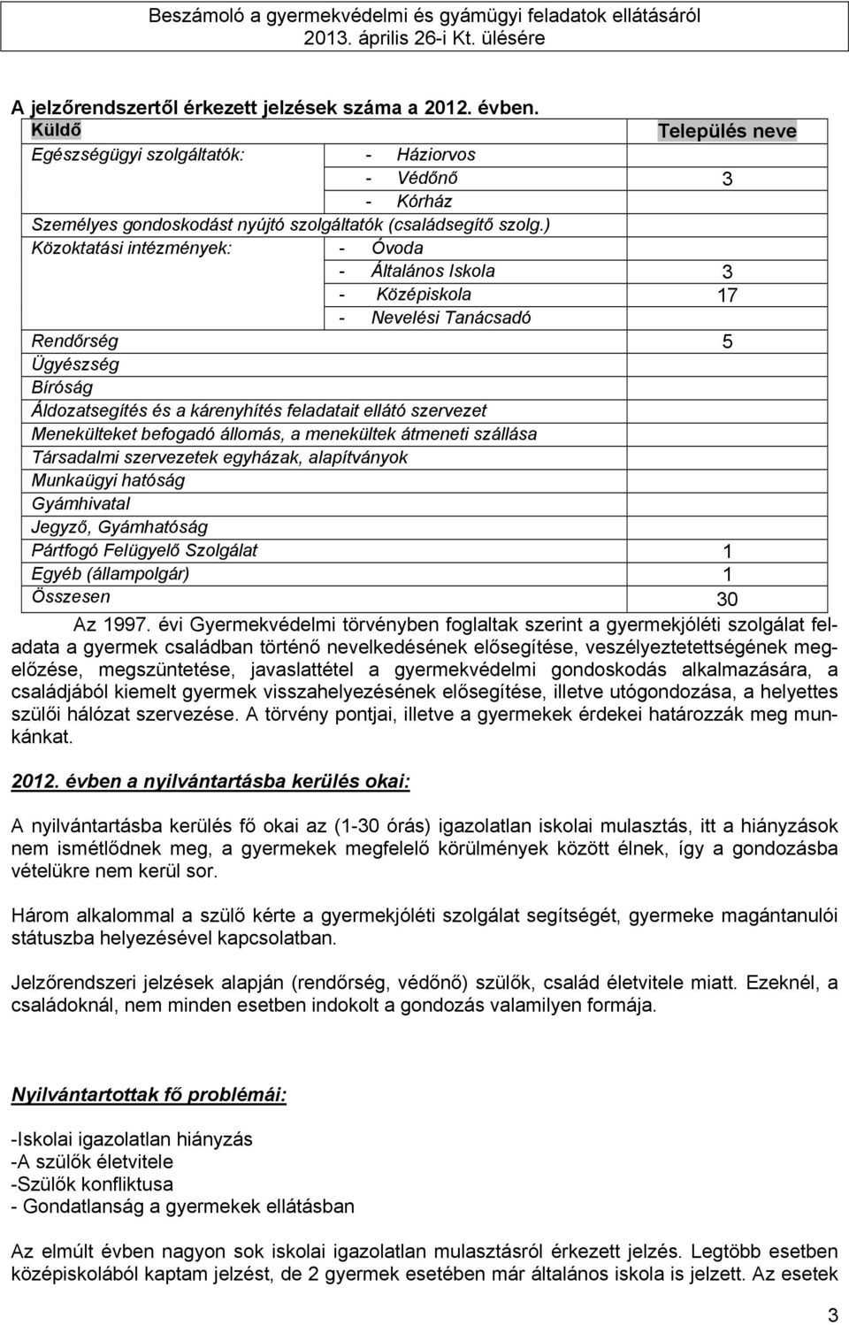 ) Közoktatási intézmények: - Óvoda - Általános Iskola 3 - Középiskola 17 - Nevelési Tanácsadó Rendőrség 5 Ügyészség Bíróság Áldozatsegítés és a kárenyhítés feladatait ellátó szervezet Menekülteket