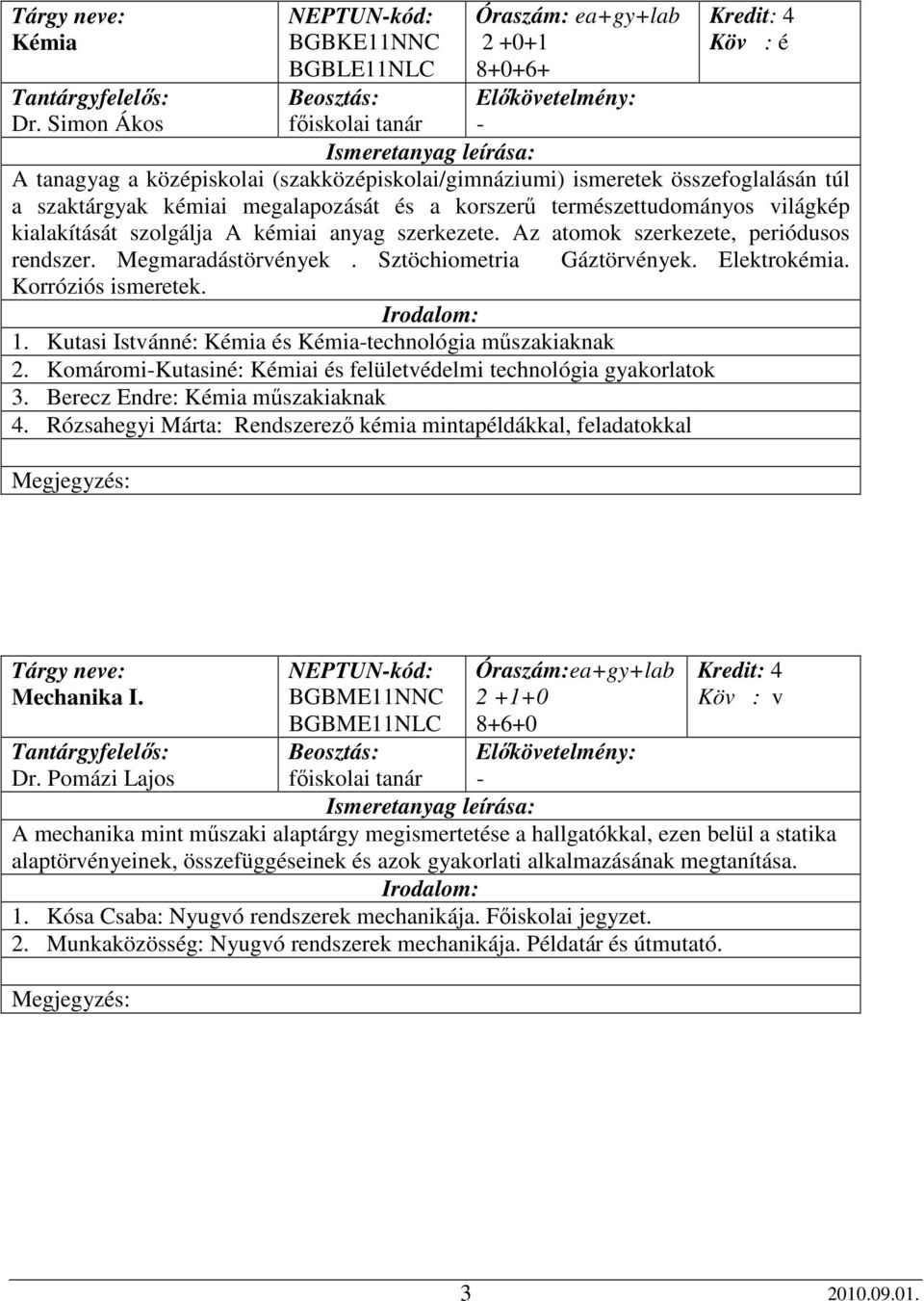 szaktárgyak kémiai megalapozását és a korszerő természettudományos világkép kialakítását szolgálja A kémiai anyag szerkezete. Az atomok szerkezete, periódusos rendszer. Megmaradástörvények.