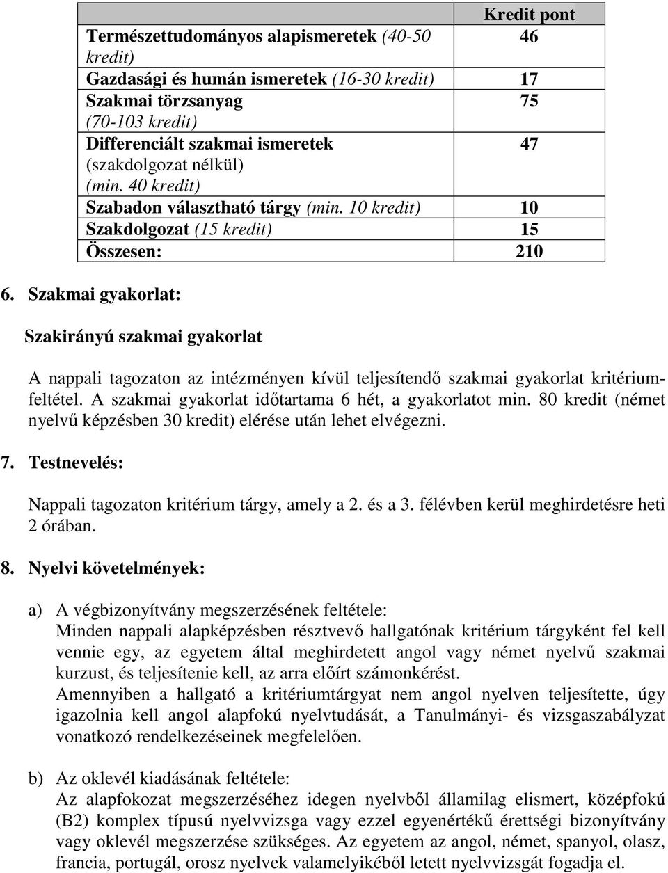 Szakmai gyakorlat: Szakirányú szakmai gyakorlat A nappali tagozaton az intézményen kívül teljesítendı szakmai gyakorlat kritériumfeltétel. A szakmai gyakorlat idıtartama 6 hét, a gyakorlatot min.