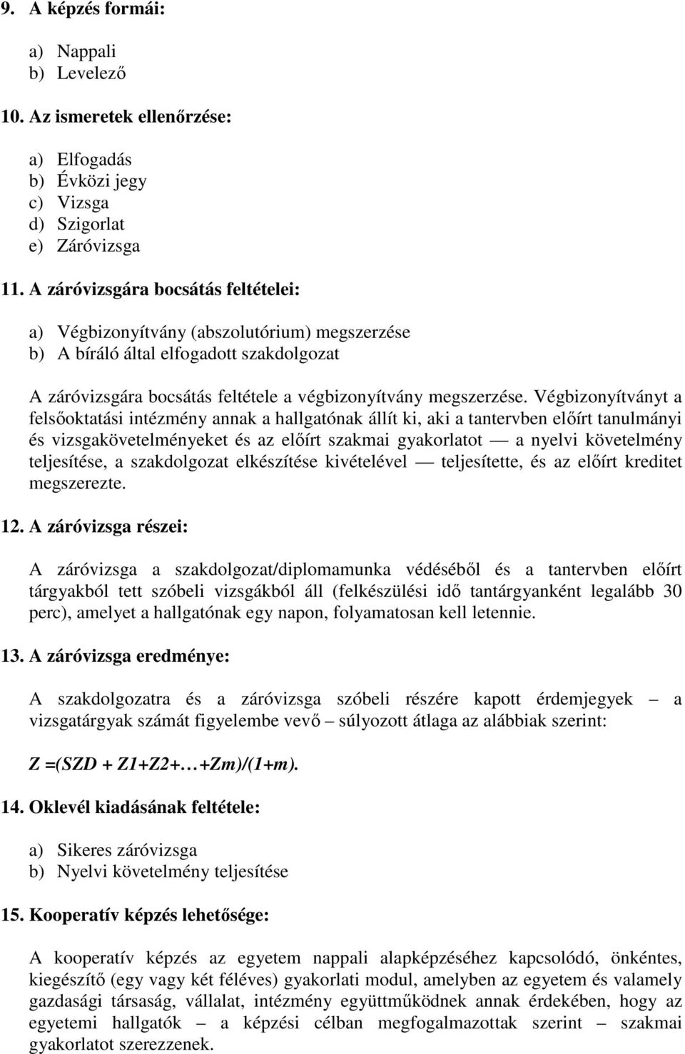 Végbizonyítványt a felsıoktatási intézmény annak a hallgatónak állít ki, aki a tantervben elıírt tanulmányi és vizsgakövetelményeket és az elıírt szakmai gyakorlatot a nyelvi követelmény teljesítése,