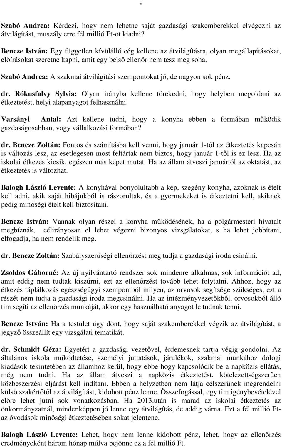 Szabó Andrea: A szakmai átvilágítási szempontokat jó, de nagyon sok pénz. dr. Rókusfalvy Sylvia: Olyan irányba kellene törekedni, hogy helyben megoldani az étkeztetést, helyi alapanyagot felhasználni.