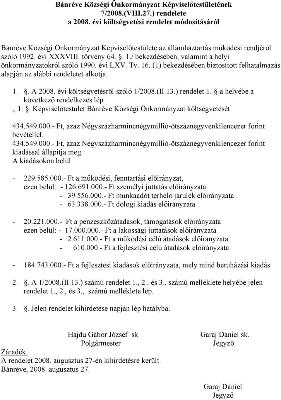 évi LXV. Tv. 16. (1) bekezdésében biztosított felhatalmazás alapján az alábbi rendeletet alkotja: 1.. A 2008. évi költségvetésről szóló 1/2008.(II.13.) rendelet 1.