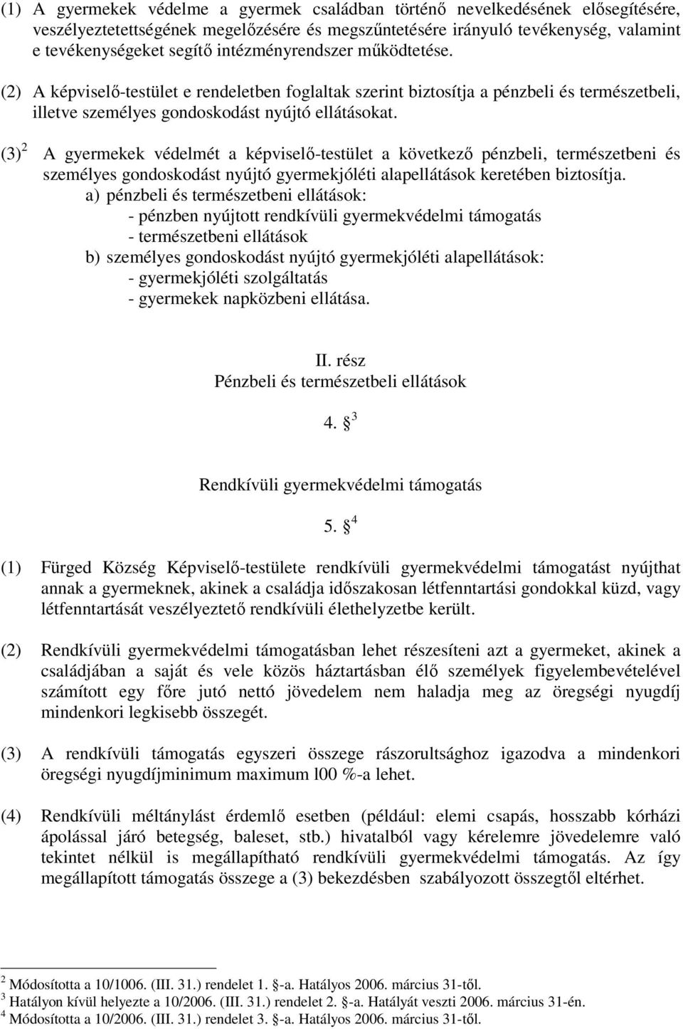 (3) 2 A gyermekek védelmét a képviselő-testület a következő pénzbeli, természetbeni és személyes gondoskodást nyújtó gyermekjóléti alapellátások keretében biztosítja.