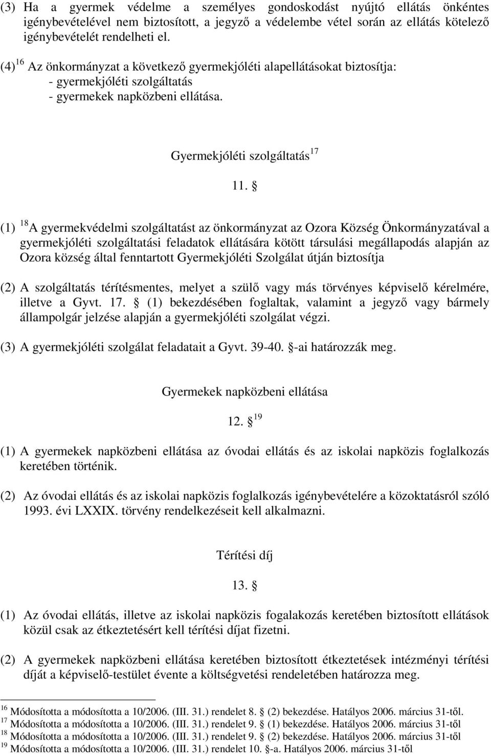 (1) 18 A gyermekvédelmi szolgáltatást az önkormányzat az Ozora Község Önkormányzatával a gyermekjóléti szolgáltatási feladatok ellátására kötött társulási megállapodás alapján az Ozora község által